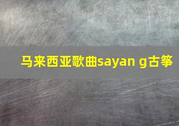 马来西亚歌曲sayan g古筝